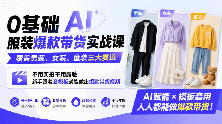 0基础AI服装爆款带货实战课｜覆盖男装、女装、童装三大赛道，不用实拍不用露脸，新手跟着套模板就能做出爆款带货视频(更新1010)-子比同步系统测试站
