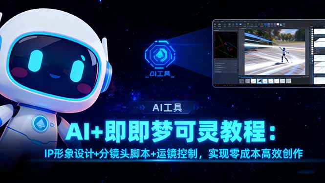 AI+即梦可灵教程:IP形象设计+分镜头脚本+运镜控制,实现零成本高效创作-摇钱树