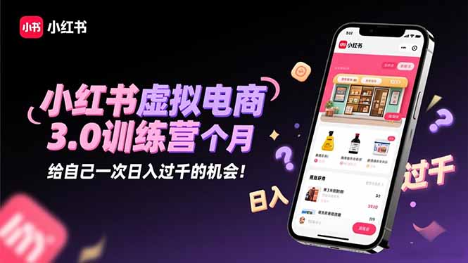 小红书虚拟电商3.0训练营：2025最后1个月，给自己一次日入过千的机会！-摇钱树